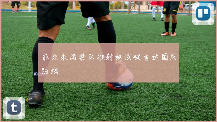 菲尔米诺禁区推射绝技破吉达国民防线