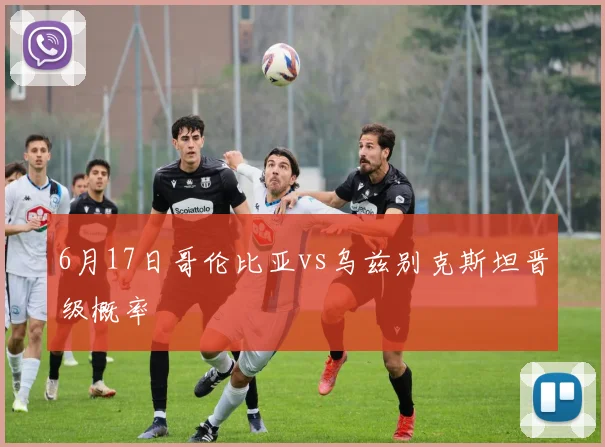 6月17日哥伦比亚vs乌兹别克斯坦晋级概率