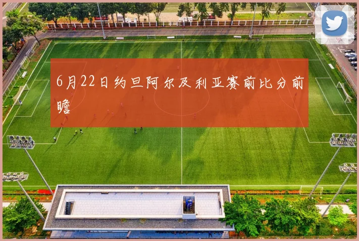 6月22日约旦阿尔及利亚赛前比分前瞻