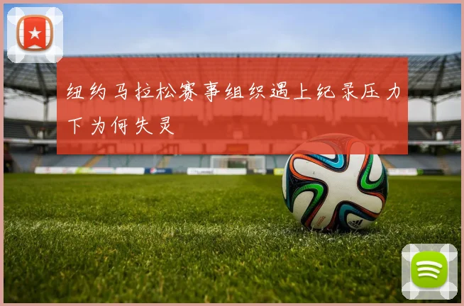 纽约马拉松赛事组织遇上纪录压力下为何失灵