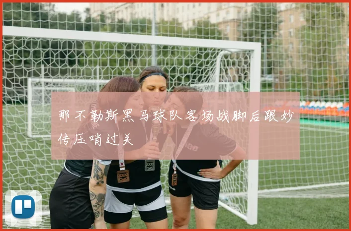 那不勒斯黑马球队客场战脚后跟妙传压哨过关